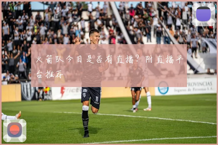 火箭队今日是否有直播？附直播平台推荐